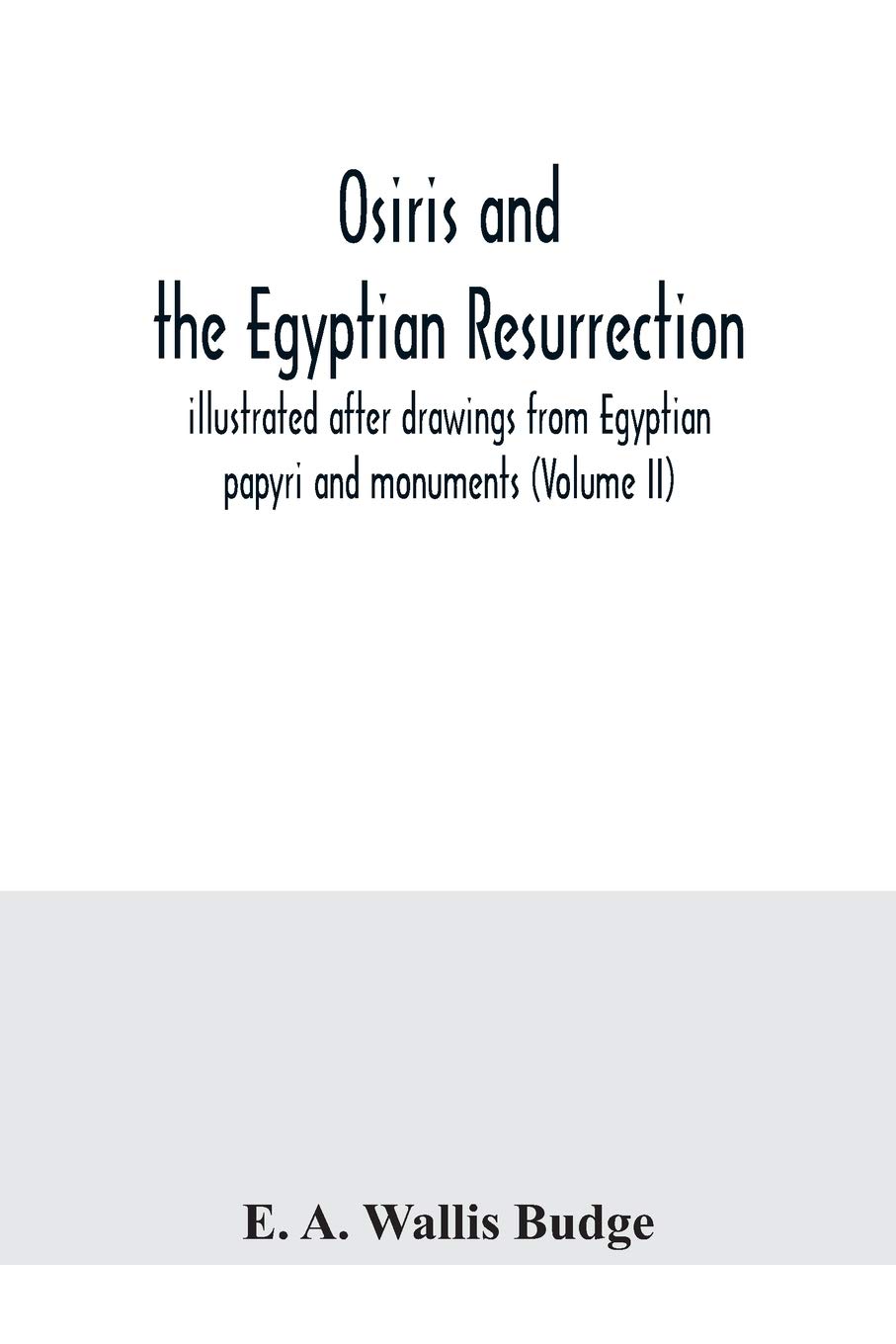 Osiris and the Egyptian resurrection; illustrated