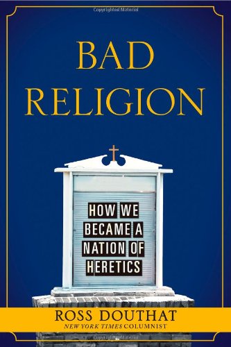 Bad Religion: How We Became a Nation of Heretics: Ross Douthat:  9781439178300: Amazon.com: Books