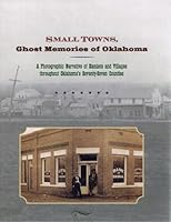 Small Towns, Ghost Memories Of Oklahoma: A Photographic Narrative Of Hamlets And Villages Throughout Oklahoma's Seventy-seven Counties 1578642752 Book Cover