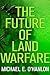 The Future of Land Warfare (Geopolitics in the 21st Century)