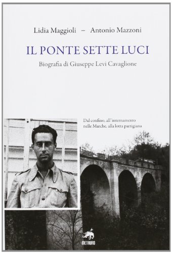 Il ponte sette luci. Biografia di Giuseppe Levi Cavaglione Il ponte sette luci. Biografia di Giuseppe Levi Cavaglione