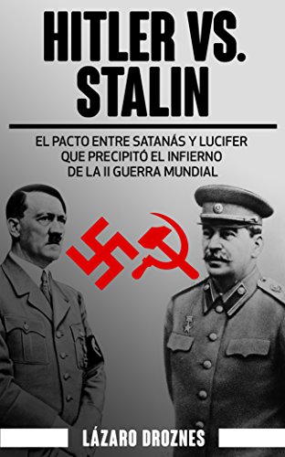 HITLER VS. STALIN. El pacto Ribbentrop-Molotov: El acuerdo entre Satanás y Lucifer que precipitó el infierno de la II Guerra Mundial. (NAZISMO: UNA MIRADA)