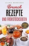 BRUNCH REZEPTE, Brunch Kochbuch inkl. Checkliste und Brunchtipps, Frühstücksrezepte und Brunch Ideen: die besten Frühstücksideen für den perfekten Brunch