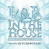R&B IN THE HOUSE -ELECTRO WAVE- mixed by DJ FUMI��YEAH!