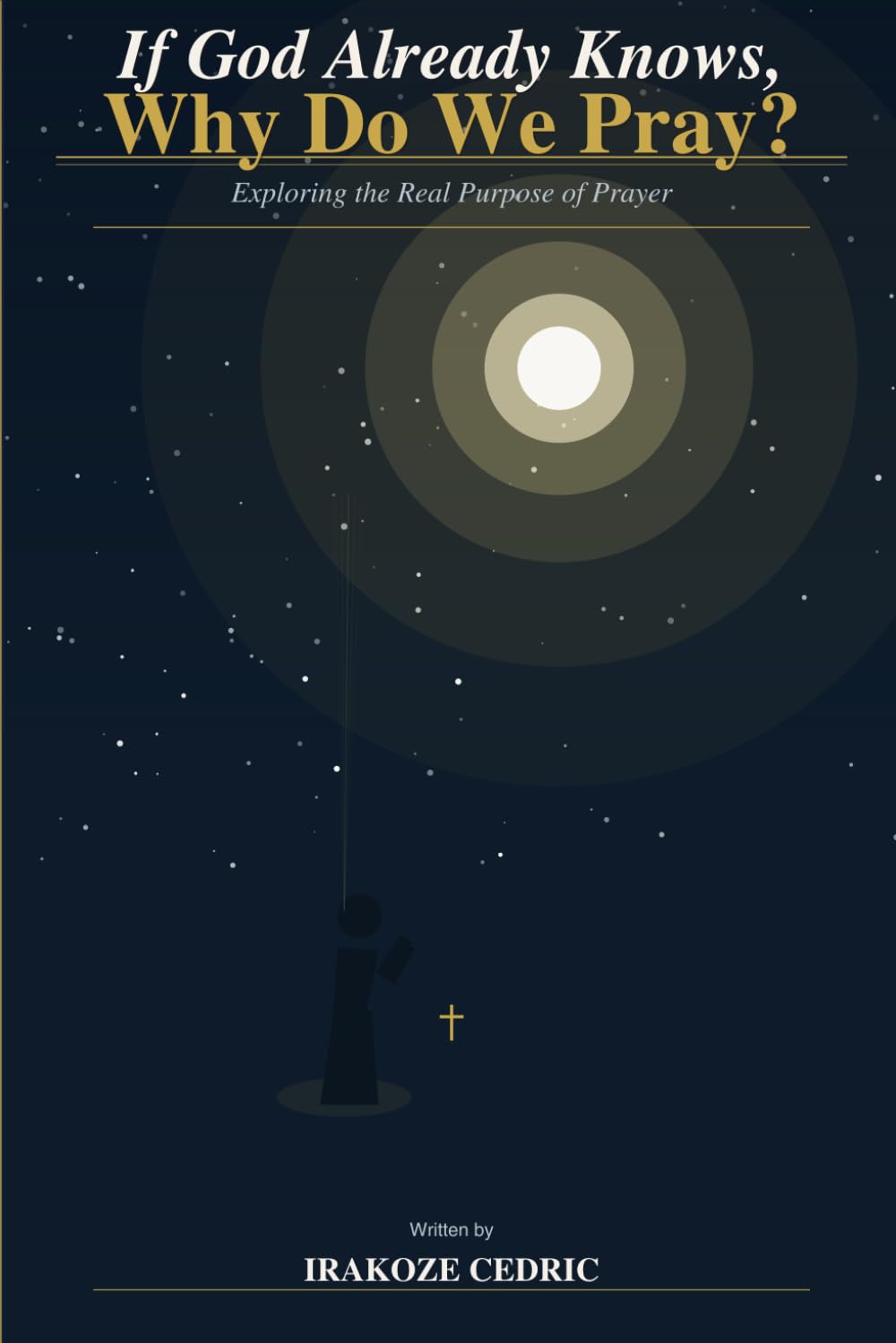 If God Already Knows, Why Do We Pray?: Exploring the Real Purpose of Prayer