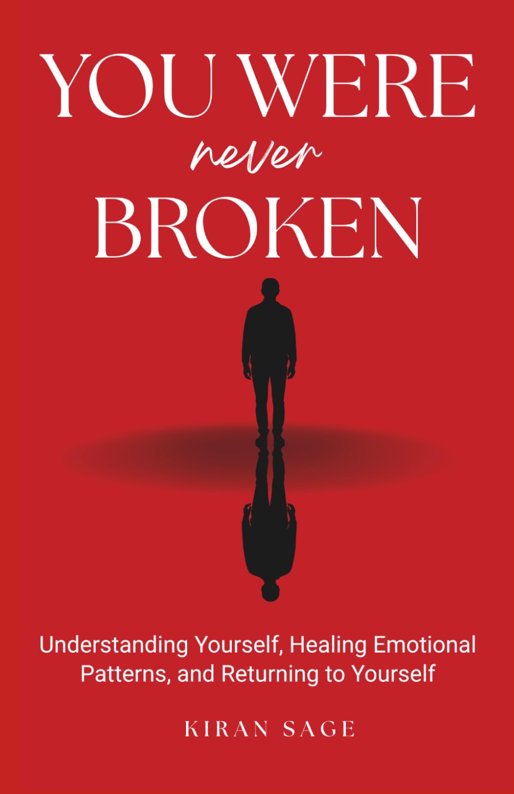 You Were never Broken: Understanding Yourself, Healing Emotional Patterns, and Returning to Yourself