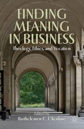 Finding Meaning in Business: Theology, Ethics, and Vocation 2012th Edition book cover