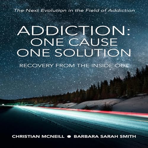 Page de couverture de Addiction:One Cause, One Solution: The Next Evolution in the Field of Addiction Audiobook by Barbara Sarah Smith
