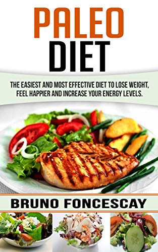 Paleo Diet: The Easiest And Most Effective Diet To Lose Weight, Feel Happier, and Increase Your Energy Levels