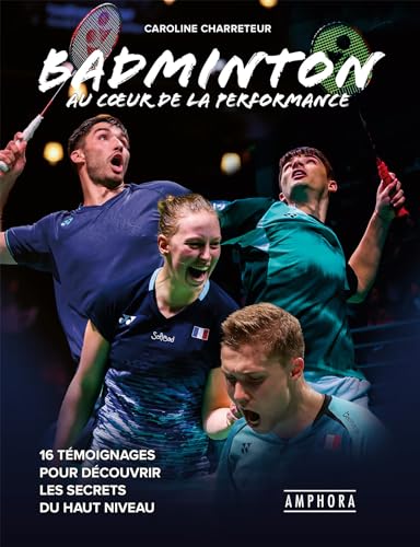 BADMINTON AU COEUR DE LA PERFORMANCE: 16 témoignages pour...
