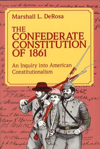 The Confederate Constitution of 1861: An Inquiry into American Constitutionalism (Volume 1)