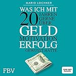 Was ich mit 20 Jahren gerne über Geld, Motivation, Erfolg gewusst hätte
