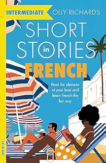 Short Stories in French for Intermediate Learners: Read for pleasure at your level, expand your vocabulary and learn French the fun way!