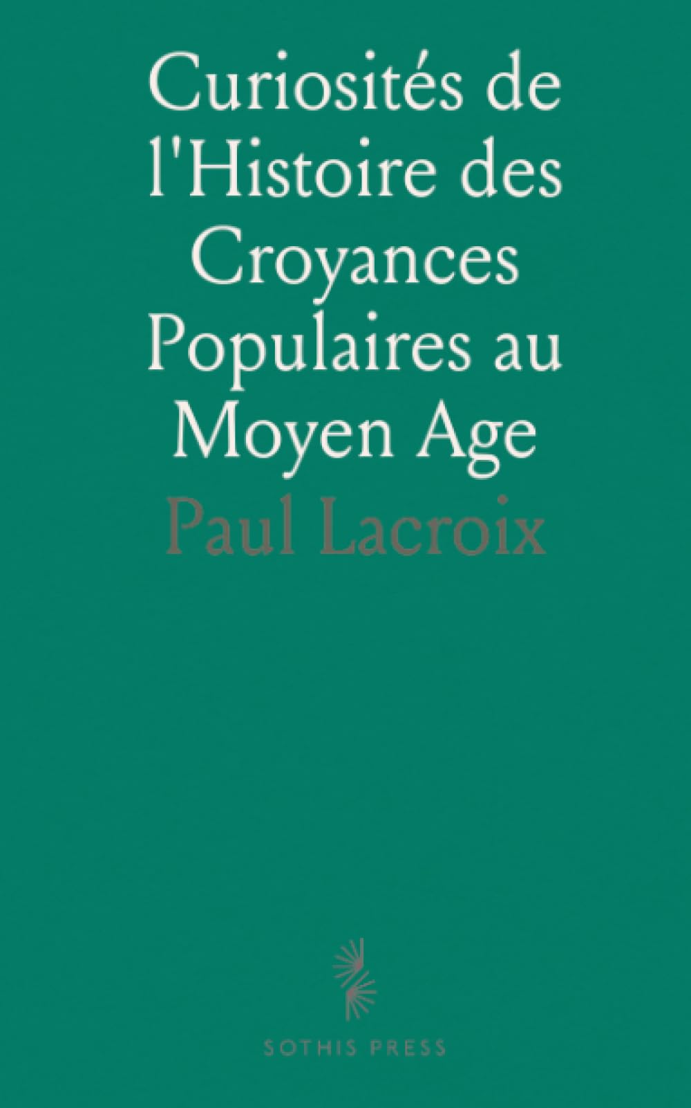 Curiosités de l'Histoire des Croyances Populaires au Moyen Age