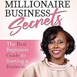 Millionaire Business Secrets: The Real Beginners Guide to Starting a Business