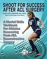 Shoot for Success After ACL Surgery: A Mental Skills Workbook for Athletes Recovering from ACL Reconstructive Surgery 0578562995 Book Cover