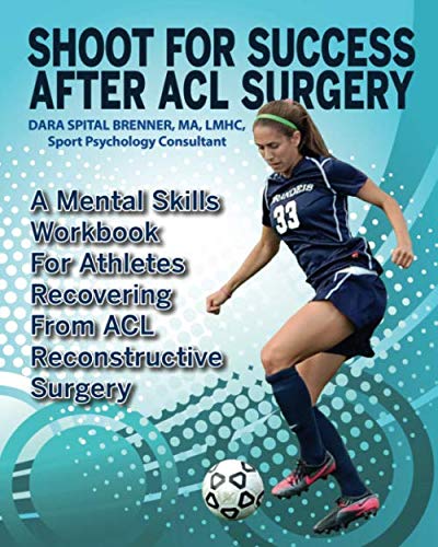 Shoot for Success After ACL Surgery: A Mental Skills Workbook for Athletes Recovering from ACL Reconstructive Surgery