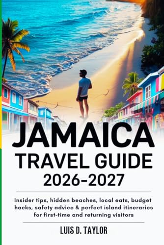 JAMAICA TRAVEL GUIDE 2026-2027: Insider Tips, Hidden Beaches, Local Eats, Budget Hacks, Safety Advice & Perfect Island Itineraries for First-Time and Returning Visitors