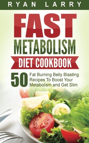 Metabolism Revolution: Fast Metabolism Diet Cookbook: 50 Fat Burning Belly Blasting Recipes To Boost Your Metabolism and Get Slim