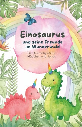 Einosaurus und seine Freunde im Wunderwald: Der Ausmalspaß für Mädchen und Jungs