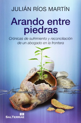 Arando entre piedras: Crónicas de sufrimiento y reconciliación de un abogado en la frontera