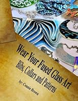 Wear Your Fused Glass Art: Bibs, Collars and Patterns 1505993253 Book Cover