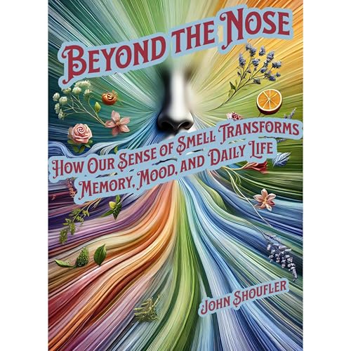 Beyond the Nose How Our Sense of Smell Transforms Memory, Mood, and Daily Life by John Shoufler episode artwork