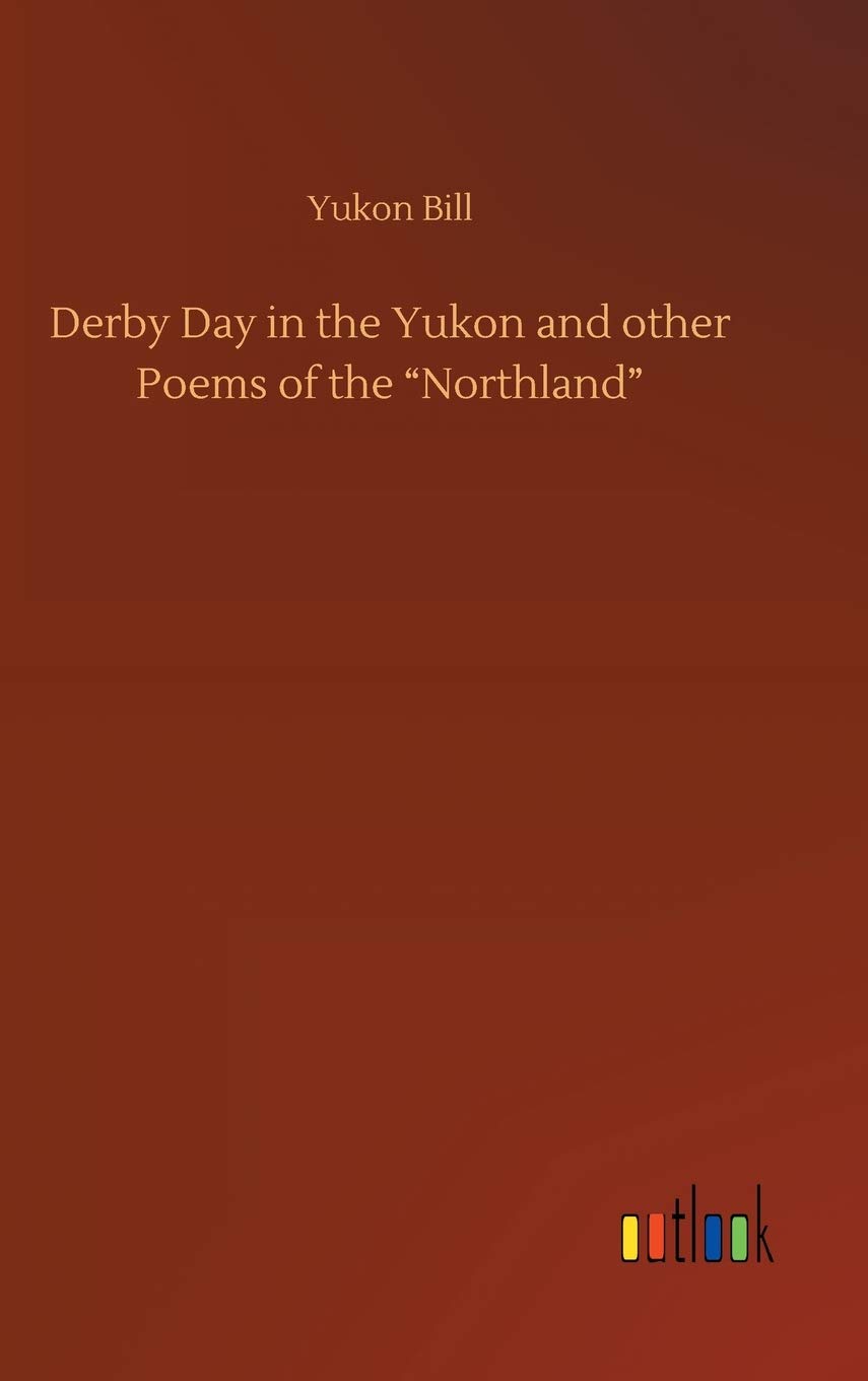 Derby Day in the Yukon and other Poems of the  Northland by Yukon Bill HARDBACK