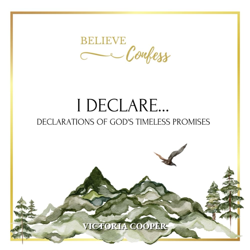 Believe & Confess: I Declare: Declarations of God's timeless promises