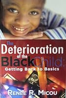 The Deterioration of the Black Child: Getting Back to Basics 1424305071 Book Cover