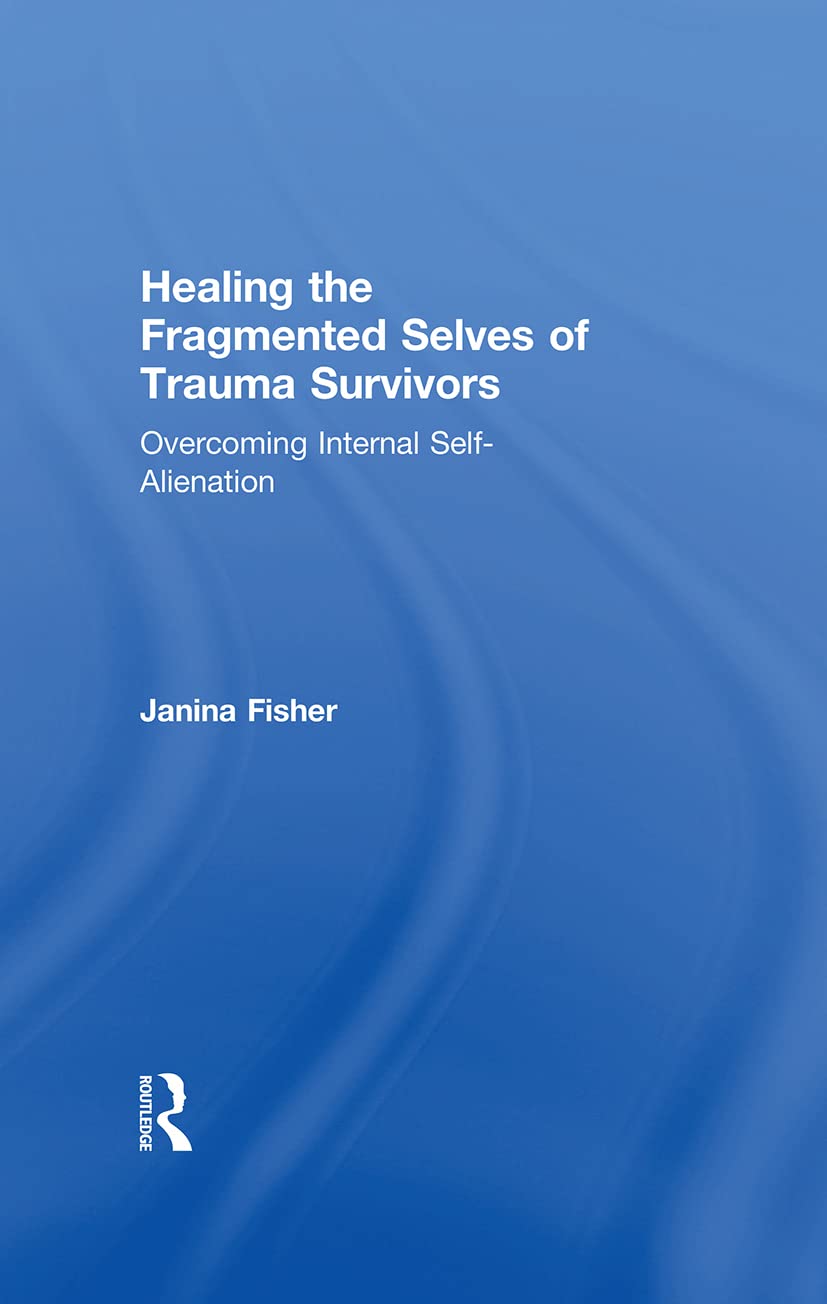 Healing the Fragmented Selves of Trauma Survivors Fisher, Janina