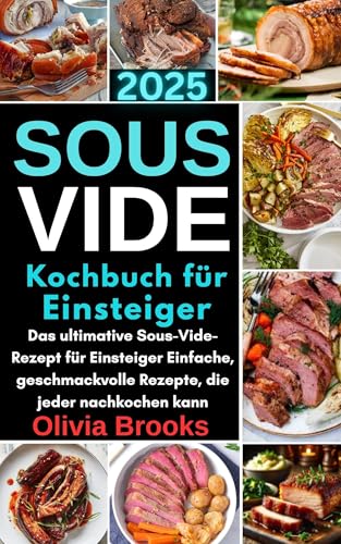 Sous-vide-Kochbuch für Anfänger 2025: Einfache, geschmackvolle Rezepte für Einsteiger – von jedem leicht nachzukochen Sous-vide-Kochbuch für Anfänger 2025: Einfache, geschmackvolle Rezepte für Einsteiger – von jedem leicht nachzukochen