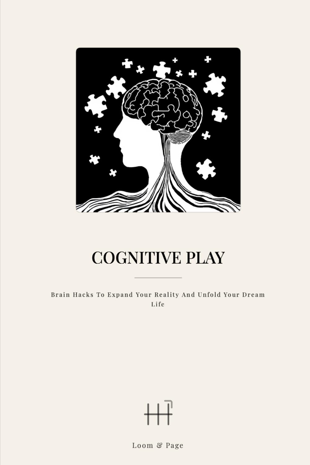 Cognitive Play: Brain Hacks To Expand Your Reality And Unfold Your Dream Life