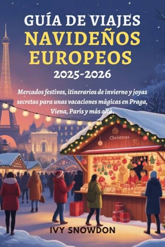 GUÍA DE VIAJES NAVIDEÑOS EUROPEOS 2025-2026: Mercados festivos, itinerarios de invierno y joyas...