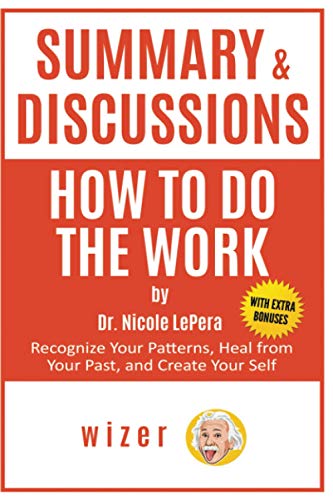 Summary & Discussions of How to Do the Work by Dr. Nicole LePera: Recognize Your Patterns, Heal from Your Past, and Create Your Self