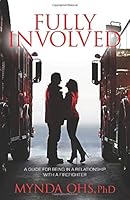 Fully Involved: A Guide For Being In A Relationship With A Firefighter 0578494175 Book Cover