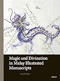 Magic and Divination in Malay Illustrated Manuscripts (Arts and Archaeology of the Islamic World, 6)