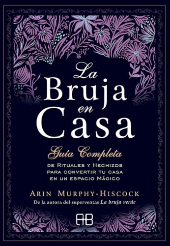 La Bruja en casa: Guía completa de rituales y hechizos para convertir tu casa en un espacio mágico (MAGIA)