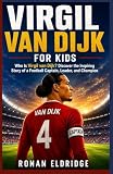 Virgil van Dijk for Kids: Who Is Virgil van Dijk? Discover the Inspiring Story of a Football Captain, Leader, and Champion (Young Legends Biography Series)