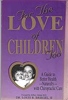 FOR THE LOVE OF CHILDREN TOO A Guide to Better Health Naturally with Chiropractic Care B000GABV0W Book Cover