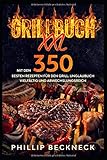  Grillbuch XXL: Mit den 350 besten Rezepten für den Grill. Unglaublich vielfältig und abwechslungsreich.