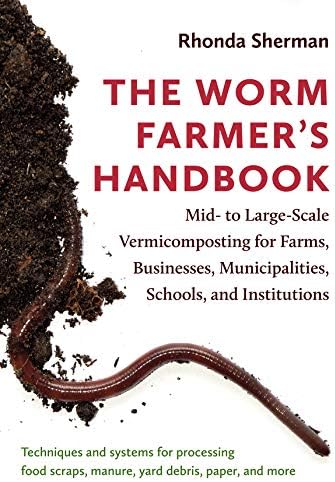 The Worm Farmerโs Handbook: Mid- to Large-Scale Vermicomposting for Farms, Businesses, Municipalities, Schools, and Institutions Kindle Edition
