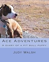 Ace Adventures: A diary of a pit bull puppy 1449596126 Book Cover