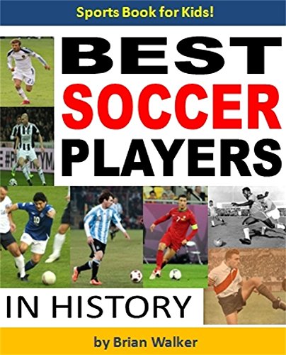 The Best Soccer Players in History: Sports Books for Kids