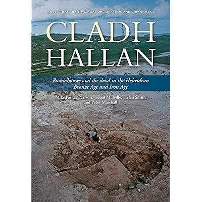 Cladh Hallan: Roundhouses and the dead in the Hebridean Bronze Age and Iron Age, Part I: stratigraphy, spatial organisation and chronology