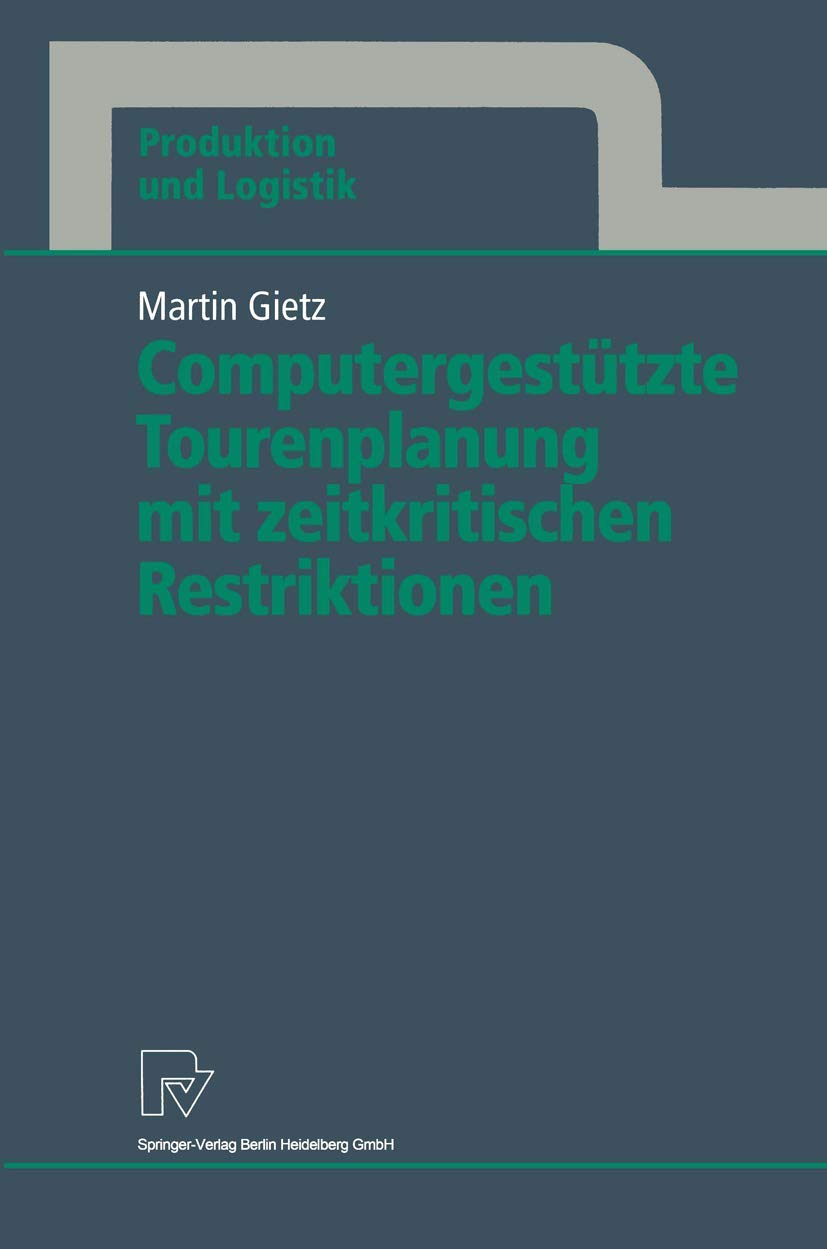 Computergestützte Tourenplanung mit zeitkritischen Restriktionen (Produktion und Logistik, 1) (German Edition)