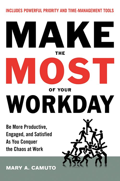 Make the Most Of Your Workday: Be More Productive, Engaged, and Satisfied As You Conquer the Chaos at Work