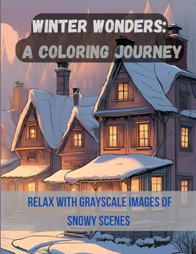 Winter Wonders: A Coloring Journey: Relax with Grayscale Images of Snowy Scenes.