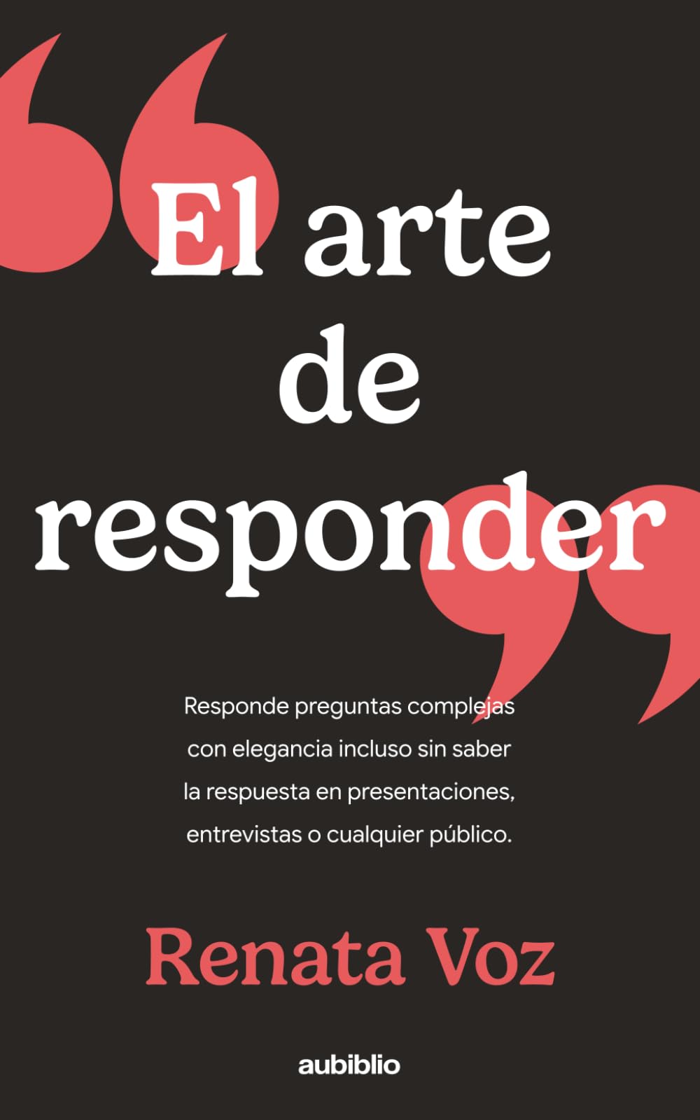 El arte de responder: Responde preguntas complejas con elegancia incluso sin saber la respuesta en presentaciones, entrevistas o cualquier público
