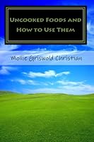 Uncooked Foods and how to use them: How to use Living and Raw foods for health 144212931X Book Cover